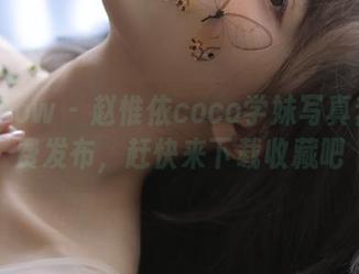 花漾show – 赵惟依coco学妹写真套图免费发布，赶快来下载收藏吧
